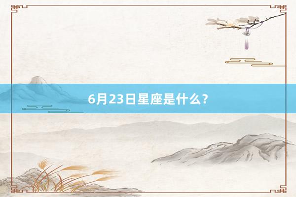 6月23日星座是什么？